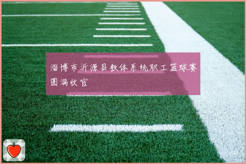 淄博市沂源县教体系统职工篮球赛圆满收官