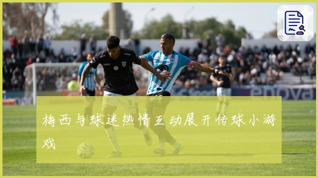 梅西与球迷热情互动展开传球小游戏