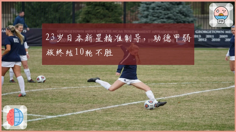 23岁日本新星精准制导，助德甲弱旅终结10轮不胜