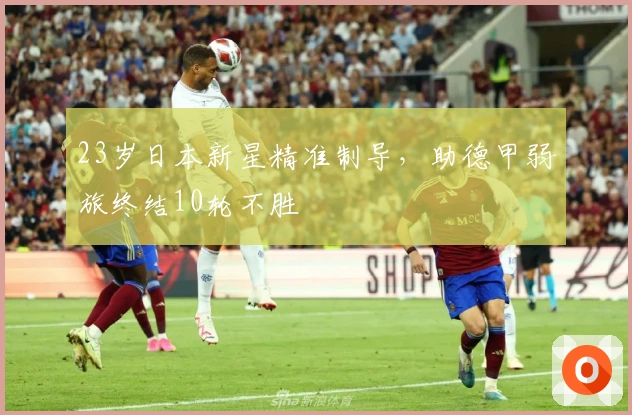 23岁日本新星精准制导，助德甲弱旅终结10轮不胜